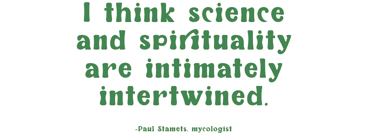 Paul Stamets, mycologist, notes that "I think science and spirituality are intimately intertwined."