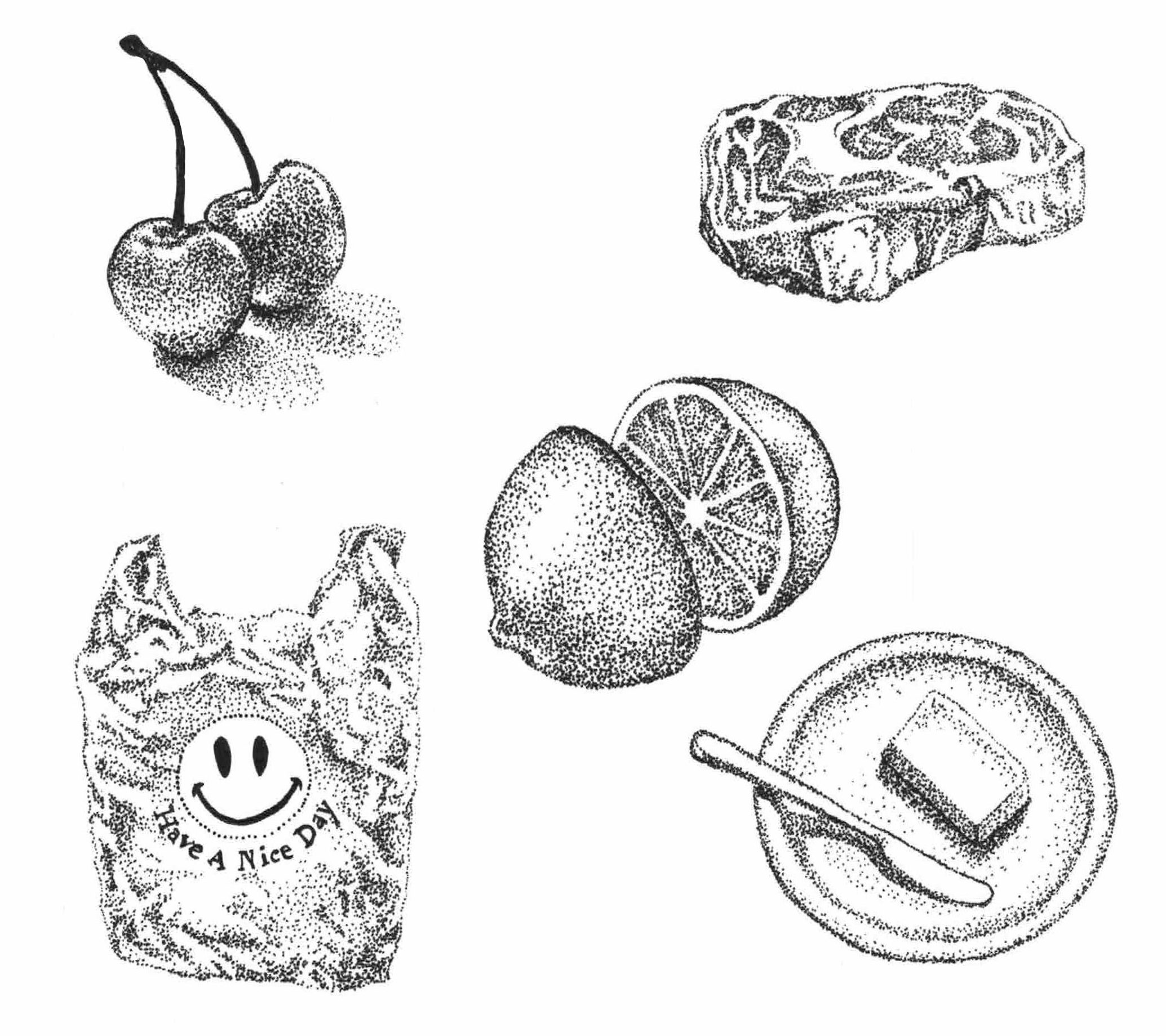 A collection of five black and white tattoo sketches drawn using small dots instead of lines. Two cherries connected by their stems sit in the top right corner with shading suggesting they are sitting on a surface. A thick slab of heavily marbled steak laying horizontally is in the top left corner. An orange cut down the center with each half facing the other sits in the center. A crinkled plastic grocery bag with a round smiley face and the phrase "Have A Nice Day" printed along the bottom curve of the face sits upright in the bottom left corner. A round plate with a rectangular chunk of butter and a butter knife sitting on the plate are located in the bottom right corner. 