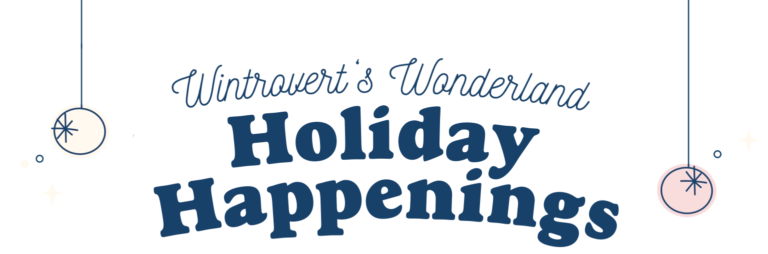 Wintrovert's wonderland holiday happenings