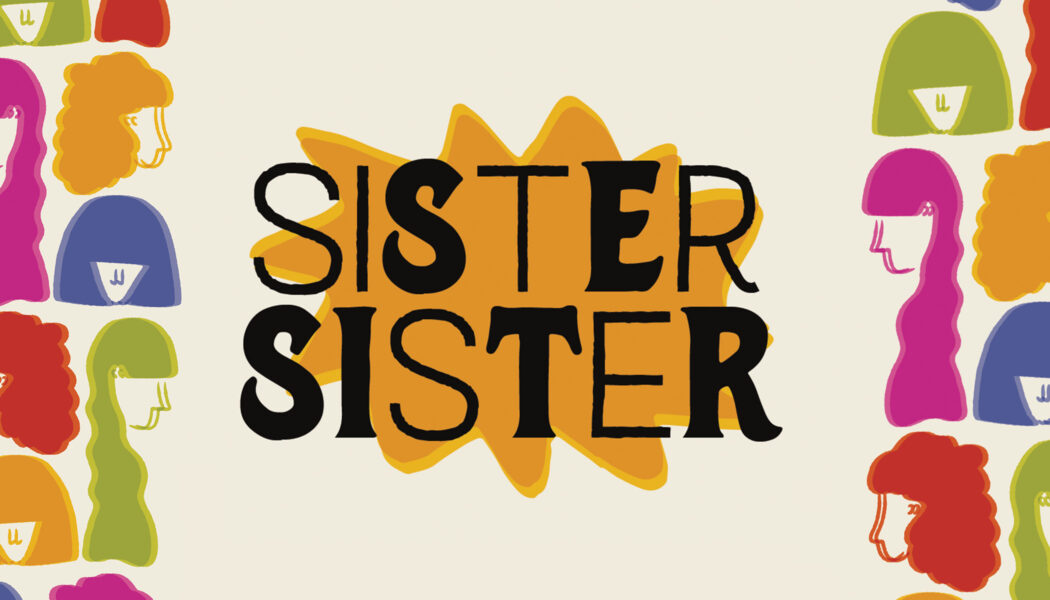 The words sister sister are typed in a front stacked on top of each other in the middle of the image. On either side of the words are illustrated silhouettes of feminine hairstyles in different colors.